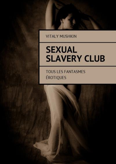 Книга Sexual Slavery Club. Tous les fantasmes érotiques (Виталий Мушкин)